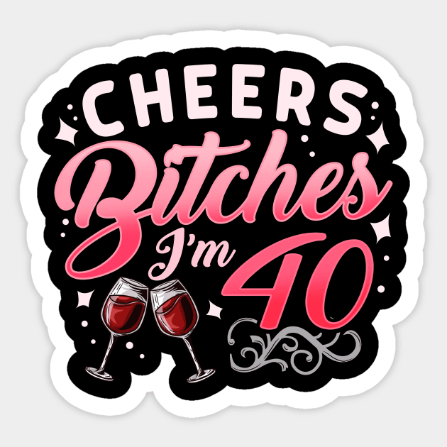 Funny Cheers Bitches i'm 40 Birthday Anniversary T-Shirt Sticker by biNutz